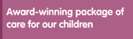 award-winning package of care for our children
